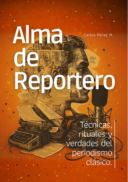 Alma de Reportero: técnicas, rituales y verdades del periodismo clásico – (PDF)